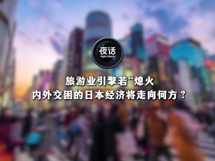 旅游业引擎若“熄火” 内外交困的日本经济将走向何方?丨夜话