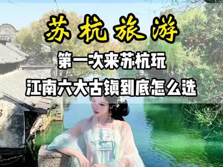 第一次来苏杭,江南的六大古镇到底怎么?选各个古镇又有什么特色?一次性嗯讲个明白#热门 #苏杭旅游 #江南古镇 #江南 #旅行推荐官