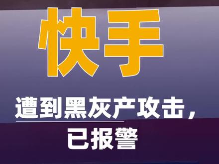 快手:遭到黑灰产攻击,已报警#快手#快手遭到黑灰产攻击