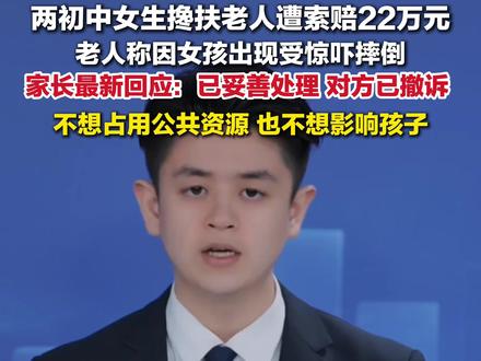2月21日报道,福建莆田,#初中女生扶摔倒老人被索赔22万对方已撤诉 ,女孩母亲:已妥善处理,不想占用公共资源,也不想影响孩子。