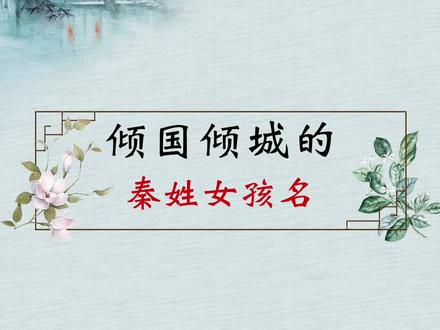 倾国倾城的秦姓女孩名#传统文化#女孩名#宝宝起名#改名#起名#母婴
