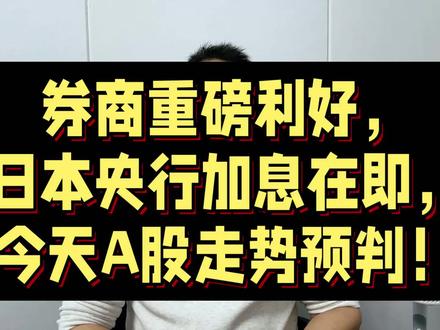 券商重磅利好,日本央行加息在即,今天A股走势预判!#股票 #财经
