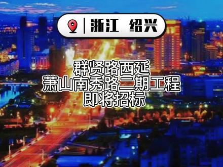 #浙江#绍兴 群贤路西延萧山南秀路二期工程 #即将招标 #招标投标 #项目公告 #好项目推荐