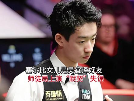 塞尔比女儿是吴宜泽好友 师徒局上演“默契”失误!