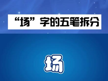 “场”字的五笔拆分 #“场”字的五笔拆分 #五笔打字 #小知识大作用