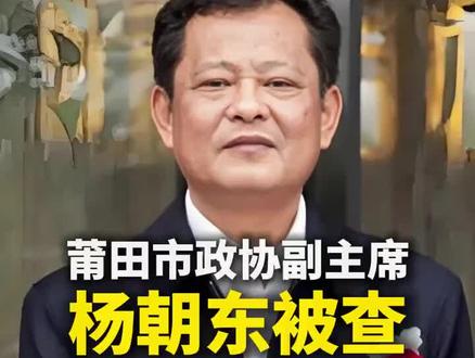 福建省莆田市政协党组成员、副主席杨朝东接受审查调查