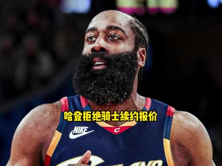 哈登正式拒绝骑士续约报价 公开索要超级顶薪 #哈登 #骑士 #快船