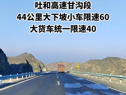 吐和高速甘沟段44公里大下坡
小车限速60大货车限速40