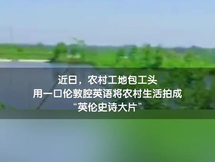 年轻包工头飙英语,将乡村生活拍成“英伦大片”,网友:这伦敦腔太优雅了
