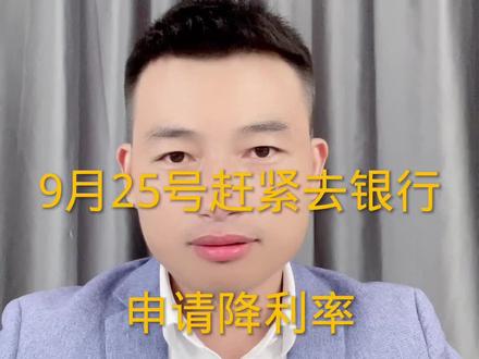 9月25号赶紧去银行申请降利率,每年能省6000块#房贷利率 #房贷利率下调 #申请降低房贷利率