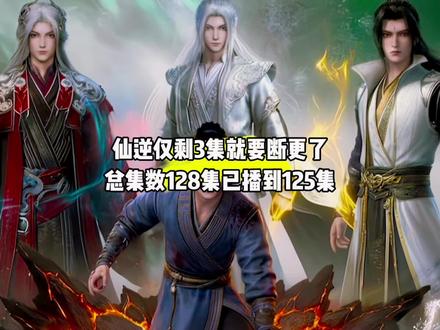 坏消息,仙逆仅剩3集就要断更了,总集数128集已播到125集#国漫#仙逆#仙逆最新一集