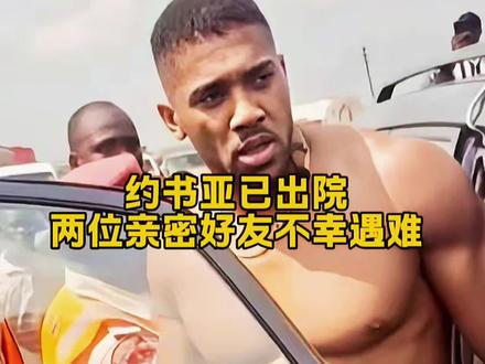 约书亚近况:已出院,两位亲密好友不幸遇难
#内容启发搜索 #拳击#约书亚