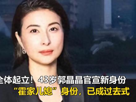 全体起立!43岁郭晶晶官宣新身份,“霍家儿媳”身份,已成过去 全体起立!43岁郭晶晶官宣新身份,“霍家儿媳”身份,已成过去式