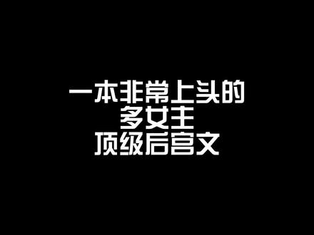 一本非常上头的多女主顶级后宫文#小说 #网文 #拯救书荒