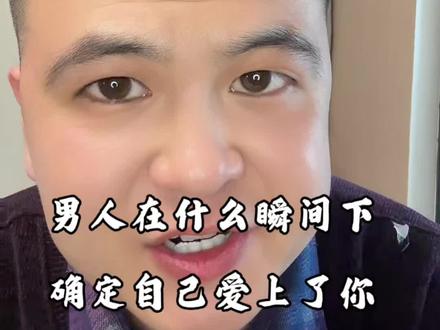 男人是在那一瞬间确定自己爱上了你,其实很多时候男人喜欢上一个女人就是一瞬间就能无法自拔#情感#恋爱#分手#女性成长#内容过于真实 #干货分享