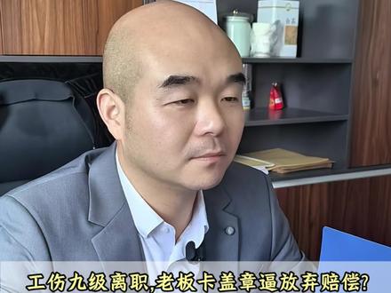 工伤九级离职,老板卡盖章逼放弃赔偿?千万别上当!#工伤九级 #工伤赔偿 #工伤离职 #工伤认定 #合肥工伤律师