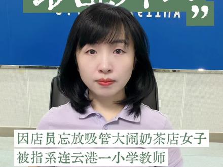 因店员忘放吸管,大闹奶茶店女子,被指系连云港一小学教师,区教育局:正在调查处理。
