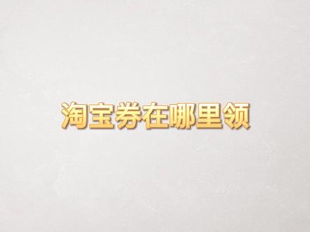 淘宝券在哪里领?最新淘宝券领取教程来啦#薅羊毛的快乐就这么简单 #淘宝券在哪里领