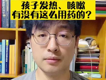 孩子发热、咳嗽,有没有这么用药的?#连花清瘟胶囊 #小儿肺热咳喘口服液 #父母课堂 #儿科医生刘鉴 #家长必读 #刘鉴叔叔 #健康科普