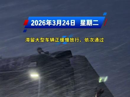滞留大型车辆正缓慢放行、依次通过 ……#坚守一线岗位