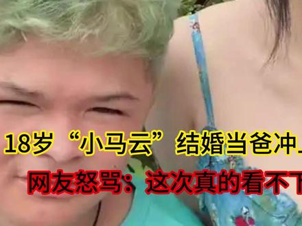 18岁“小马云”结婚当爸冲上热搜!网友怒骂:这次真的看不下去