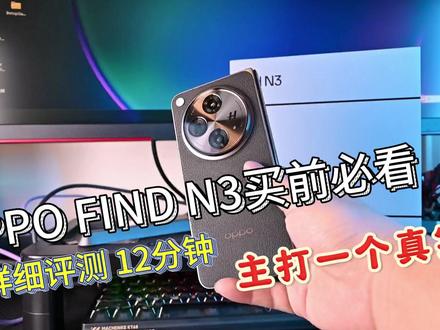 12分钟深度评测 OPPO FIND N3买前必看 主打一个真实 #oppofindn3 #oppo手机 #折叠屏手机