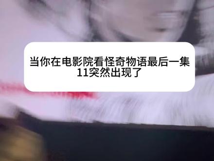 当你在电影院看怪奇物语最后一集
11突然出现了