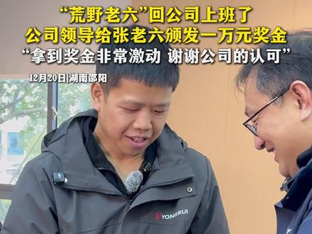 “荒野老六”回公司上班了
公司领导给张老六颁发一万元奖金
“拿到奖金非常激动 谢谢公司的认可”#荒野张老六 #七星山杯荒野求生 #荒野求生