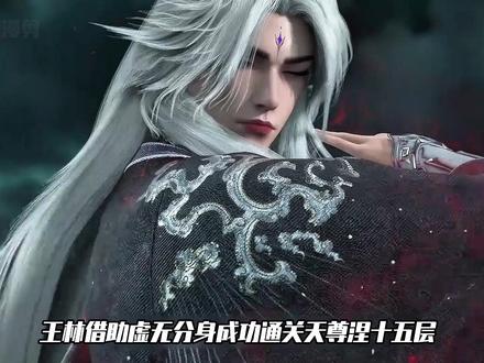 王林借助虚无分身通关天尊涅十五层,仙皇连道真被疯狂打脸 #仙逆
