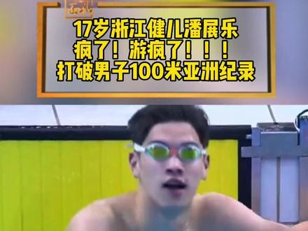 #全国游泳冠军赛 5月1日晚 17岁浙江泳将#潘展乐 创造了男子一百米自由泳 新的#亚洲纪录 #浙江dou知道 #体育精神 2023全国游泳冠军赛
