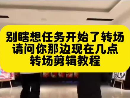 别瞎想任务开始了转场 请问你那边现在是几点转场剪辑教程 别瞎想任务开始了转场怎么拍 别瞎想任务开始了怎么剪辑 别瞎想任务开始了转场情侣 别瞎想任务开始了转场原视频 #谁教你这么转场的 #剪映 #别瞎想任务开始了转场 #请问你现在那边是几点 #现在那边是几点转场 别瞎想任务开始了转场三角洲 现在那边是几点转场挑战 请问你那边现在是几点转场