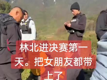 林北进决赛第一天。把女朋友都带上了