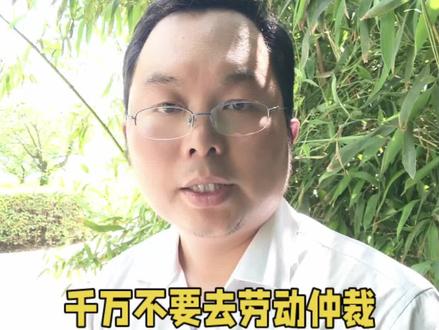 这两年,千万不要去劳动仲裁,后果很麻烦!#劳动仲裁 #裁员