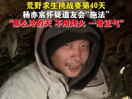 11月18日报道,荒野求生挑战赛第40天,杨亦宸怀疑道友会“施法”,“那么冷的天不用烤火,一身正气。”(编辑:施双阳)#荒野求生 #七星山荒野求生挑战赛 #野外生存