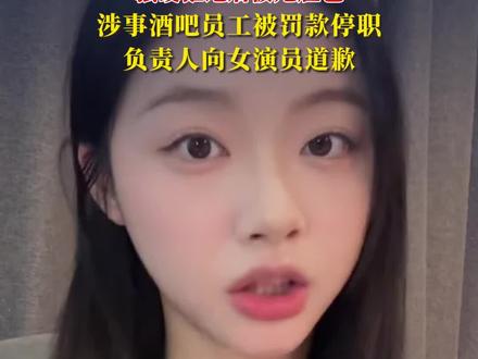 女演员称在酒吧被要求坐外国人旁边,强硬拒绝后被甩脸色,
涉事酒吧员工被罚款停职,负责人向女演员道歉#女演员 #娄馨月 #女性安全 #道歉 #热点