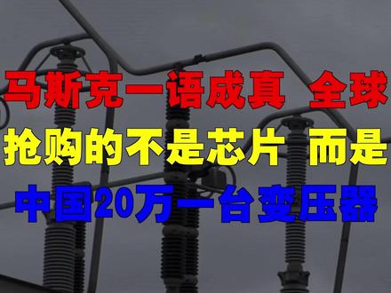 马斯克一语成真 全球抢购的不是芯片 而是中国20万一台变压器 马斯克一语成真 全球抢购的不是芯片 而是中国20万一台变压器#马斯克预言#芯片
