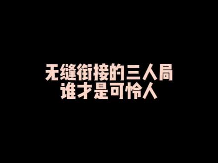 无缝衔接的三人局谁才是可怜人#情感共鸣 #前任