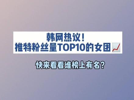 推特粉丝前十名的韩国女团,排名和你想的一样吗?
#kpop #韩娱 #少女时代 #twice #blackpink #ITZY #izone #MAMAMOO #redvelvet #aespa #gidle #GFRIEND #女团 #追星 #韩流 @DOU+小助手