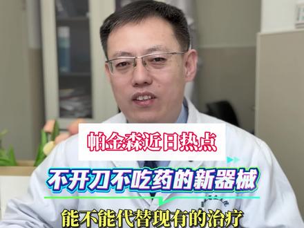 帕金森新治疗器械,“不开刀不吃药”,我们该如何看待?#帕金森 #健康科普 #脑起搏器