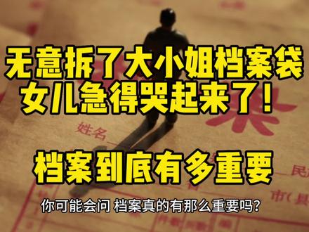 无意拆了大小姐档案袋,急得哭起来了!【档案到底有多重要】#历史 #大小姐 #档案 #户籍 #合法权益