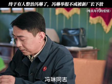 终于有人整治冯琳了,冯琳举报不成被新厂长下放 #纯真年代的爱情