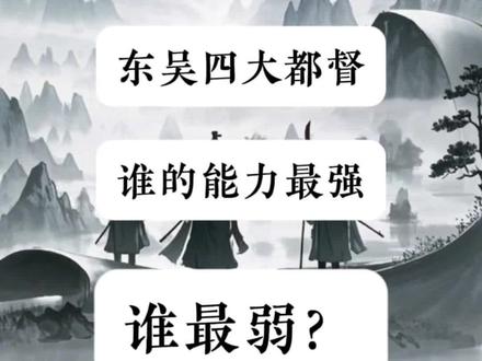 东吴四大都督,谁的能力最强,谁最弱? #人文星闪耀计划 #周瑜 #鲁肃 #吕蒙 #陆逊