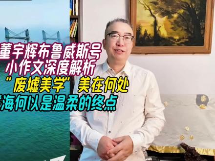 董宇辉布鲁威斯号小作文,废墟美学美在何处,威海何以是温柔终点 #董宇辉 #董宇辉拥有暖评最多的评论区 #与辉同行用夏日水墨风打开山东 #与辉同行山东行 #董宇辉布鲁威斯号小作文