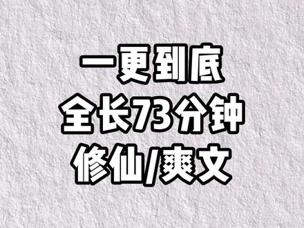 一更到底,全长73分钟。 #一口气看完系列#完结文#文荒推荐#宝藏小说#爽文
