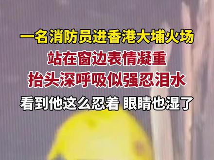 消防员进香港大埔火场表情凝重,抬头深呼吸似强忍泪水,英雄无畏,感谢你们的守护!(新京报、CCTV国际时讯)