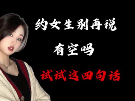 约女生别再说“有空吗”,试试这四句话 #追女生#高情商说话技巧 #脱单#直男必看