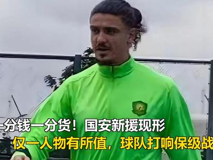 一分钱一分货!国安新援现形,仅一人物有所值,球队打响保级战 一分钱一分货!国安新援现形,仅一人物有所值,球队打响保级战