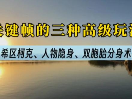 剪映 关键帧使用技巧 教你三种高级玩法 制作热门特效视频