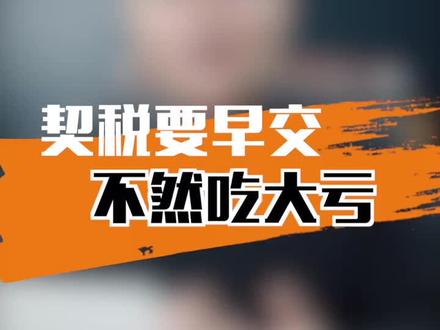 契税一定要早交,不然吃大亏#大家房谈 #楼市 #买房