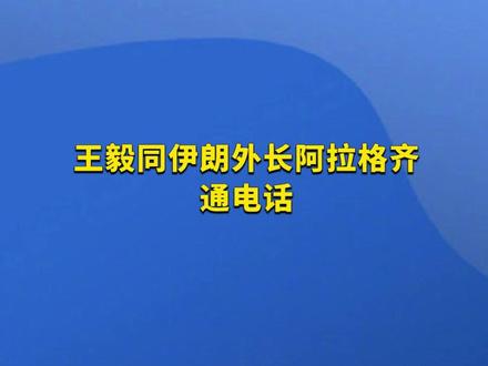 王毅同伊朗外长阿拉格齐通电话